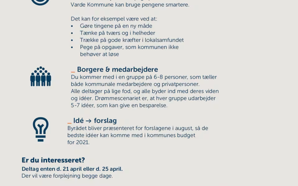 Sæt dit præg
på Varde Kommunes budget. 
Har du en god idé til, hvordan Varde Kommune kan bruge
pengene smartere på alt fra børnepasning til ældrepleje? Så skal du til workshop!