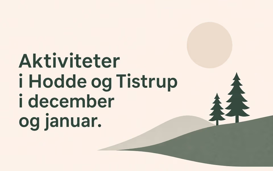 Aktiviteter i Hodde og Tistrup i december og januar.
