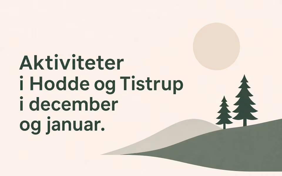Aktiviteter i Hodde og Tistrup i december og januar.