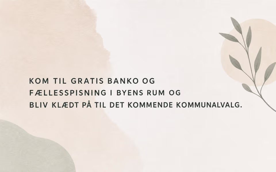 KOM TIL GRATIS BANKO OG FÆLLESSPISNING I BYENS RUM OG BLIV KLÆDT PÅ TIL DET KOMMENDE KOMMUNALVALG.